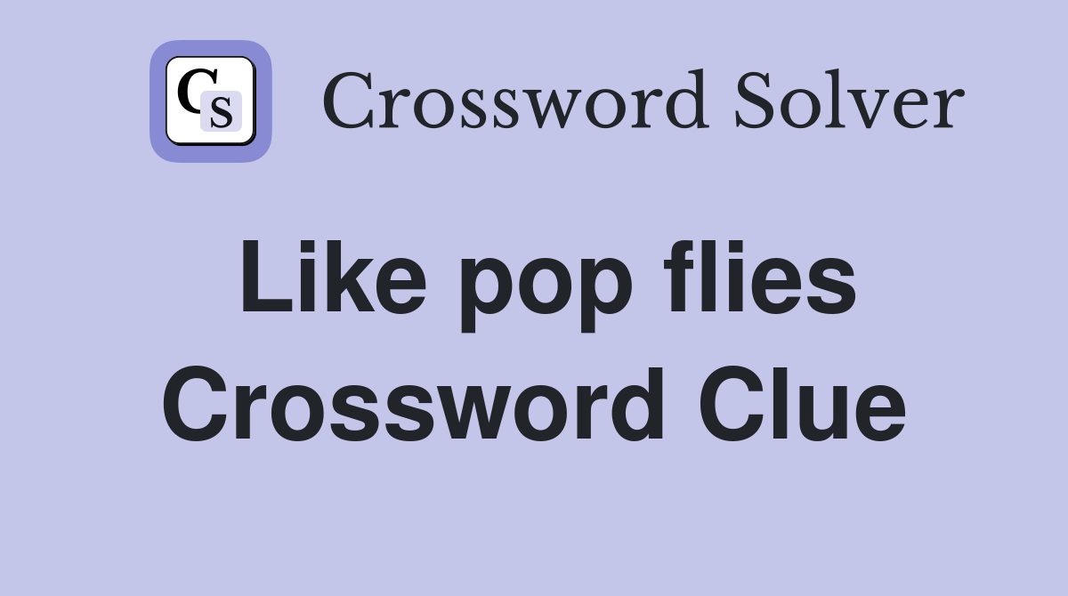 Like pop flies Crossword Clue