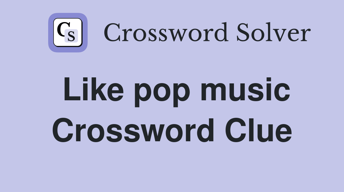 Like pop music Crossword Clue