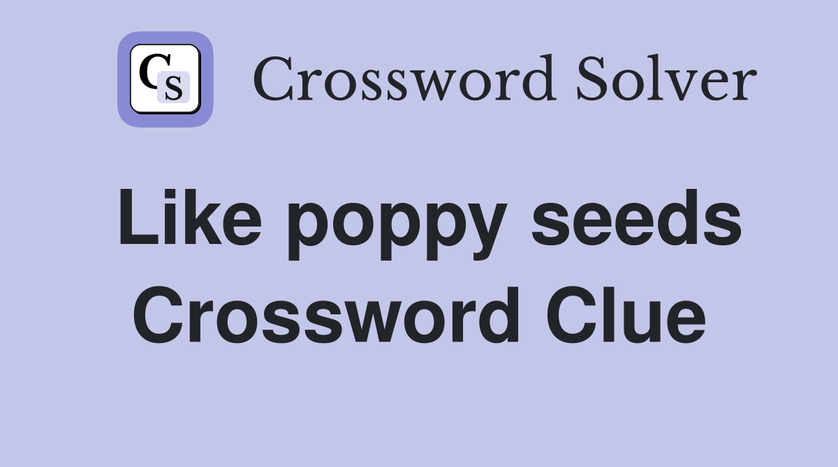 Like poppy seeds Crossword Clue