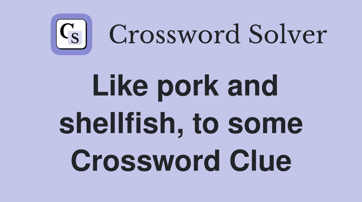 Like pork and shellfish, to some Crossword Clue