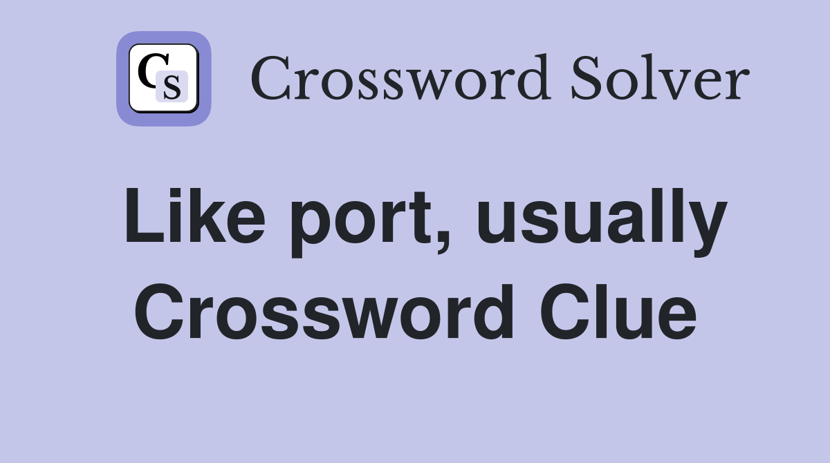 Like port, usually Crossword Clue
