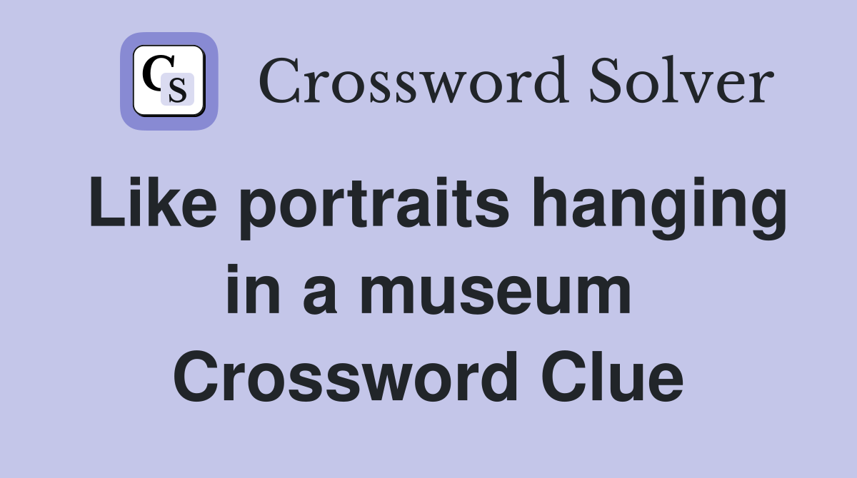 Like portraits hanging in a museum Crossword Clue