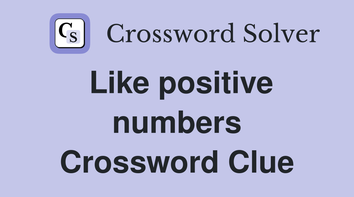 Like positive numbers Crossword Clue