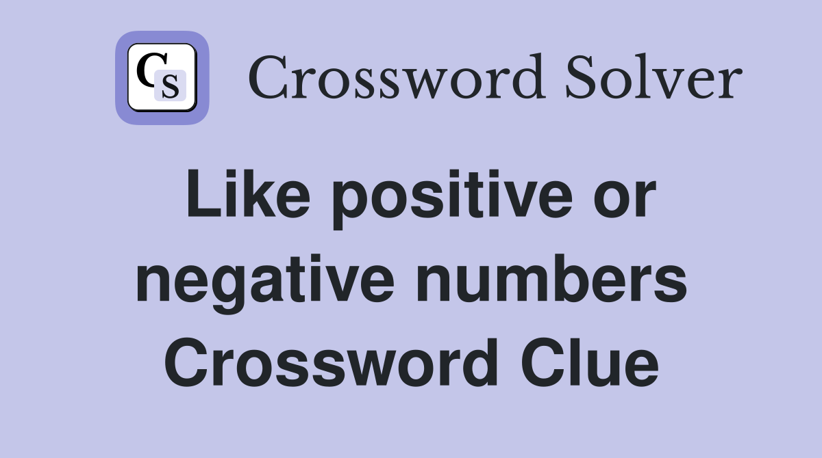 Like positive or negative numbers Crossword Clue