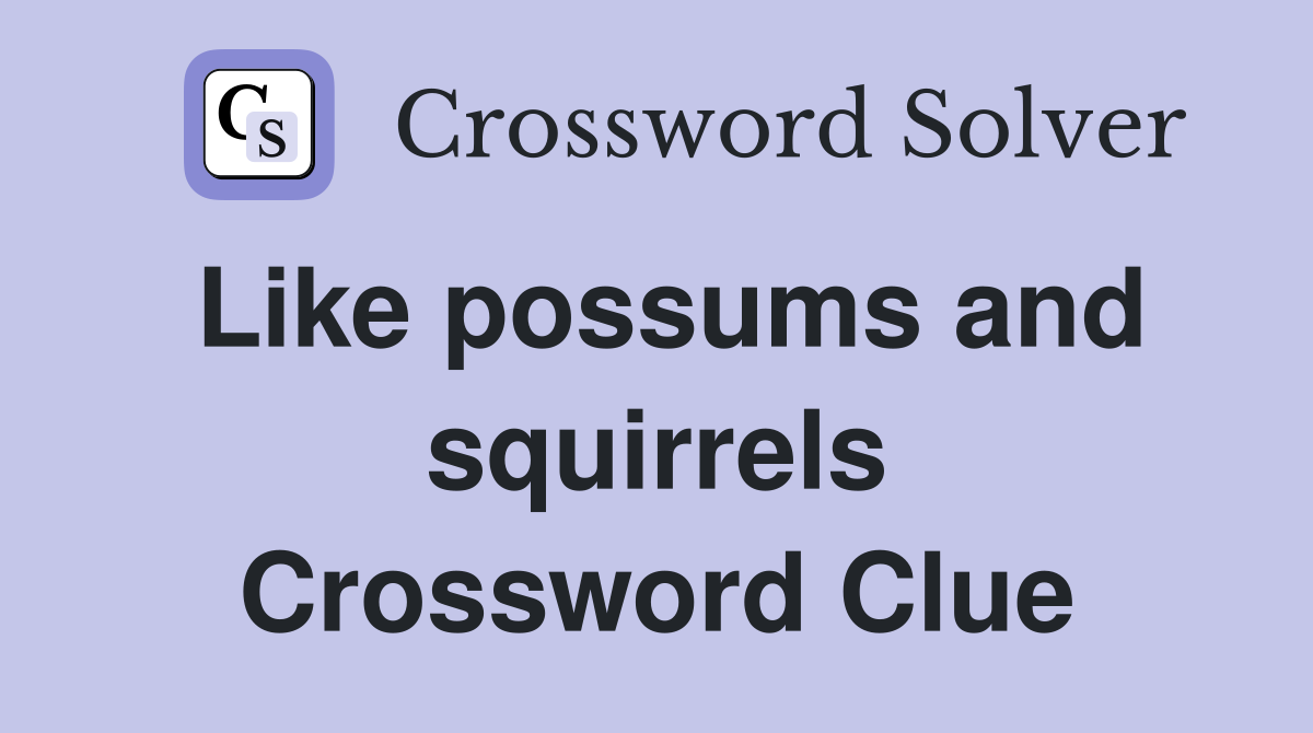Like possums and squirrels Crossword Clue