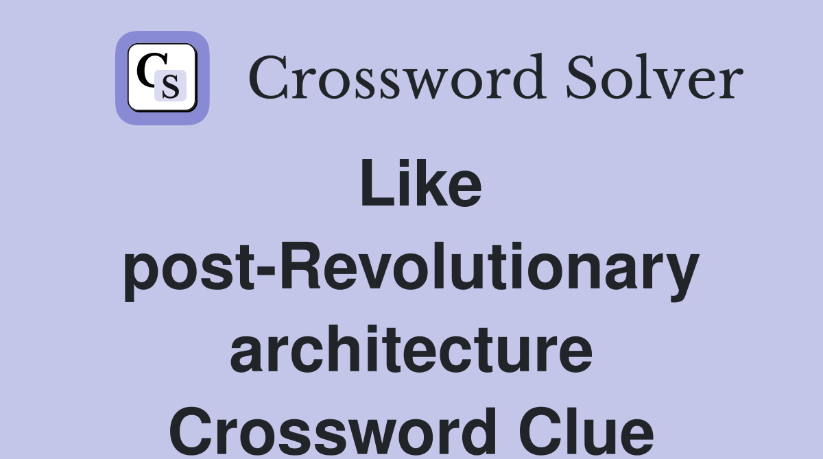 Like post-Revolutionary architecture Crossword Clue