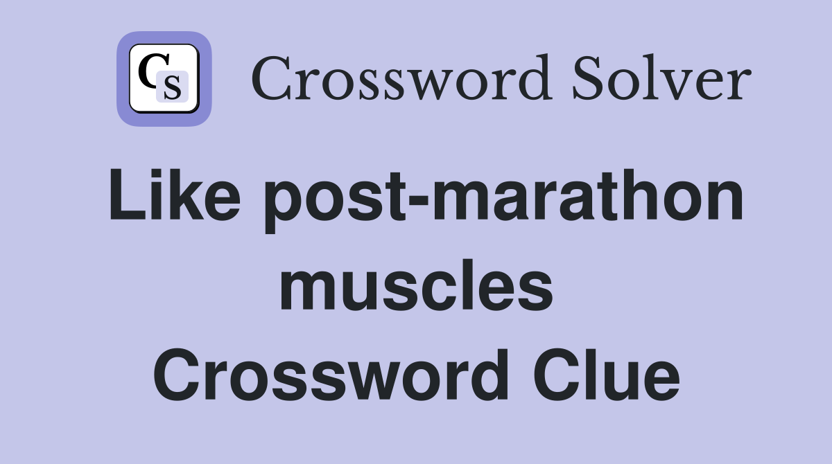 Like post-marathon muscles Crossword Clue