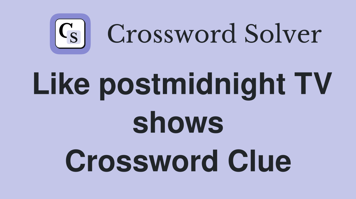 Like postmidnight TV shows Crossword Clue