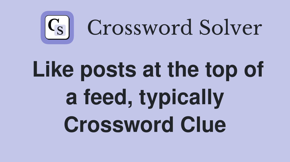 Like posts at the top of a feed, typically Crossword Clue