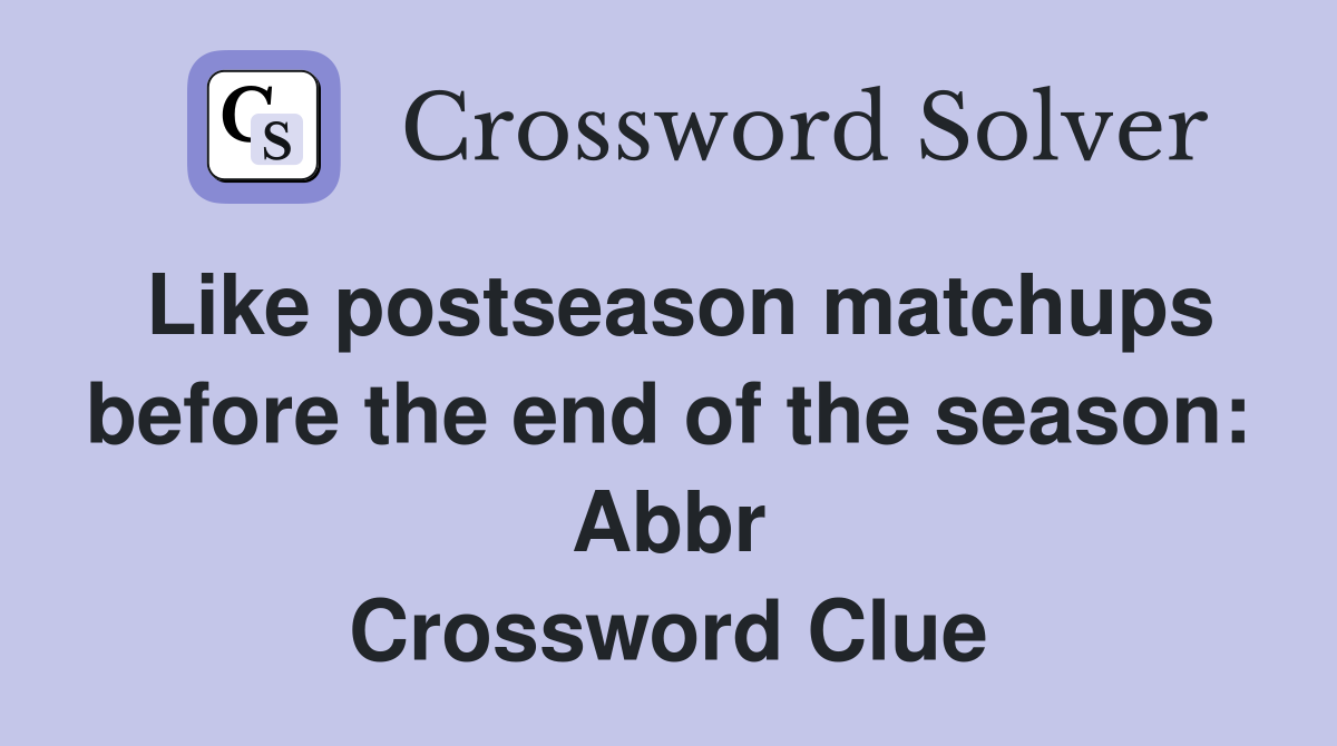 Like postseason matchups before the end of the season: Abbr Crossword Clue