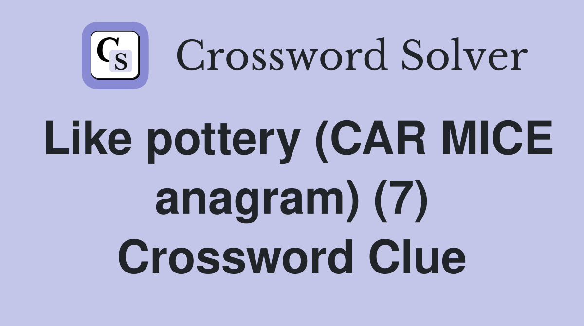 Like pottery (CAR MICE anagram) (7) Crossword Clue