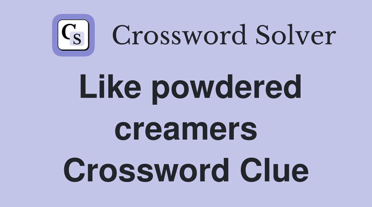 Like powdered creamers Crossword Clue