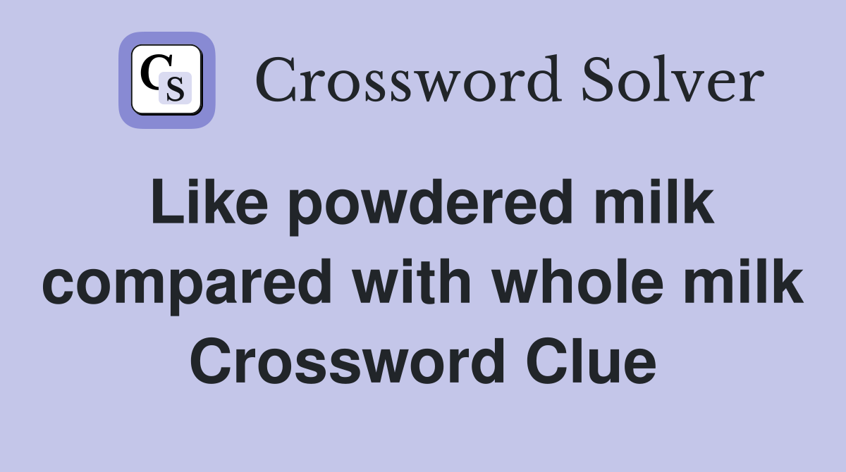 Like powdered milk compared with whole milk Crossword Clue