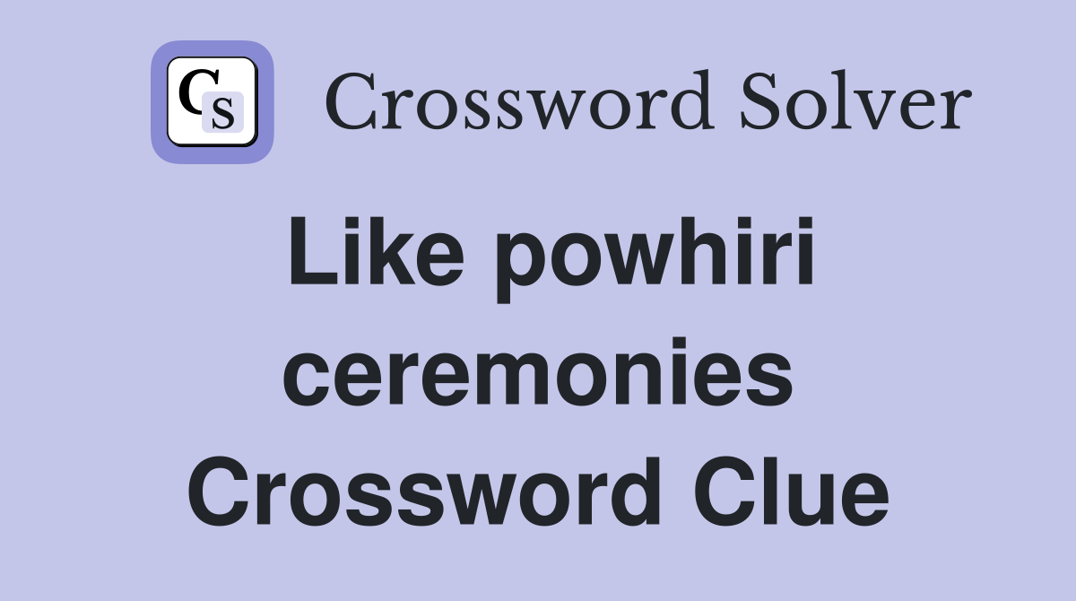 Like powhiri ceremonies Crossword Clue