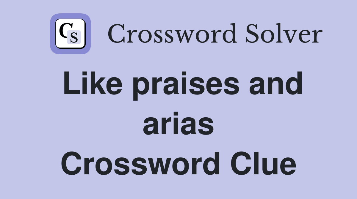 Like praises and arias Crossword Clue
