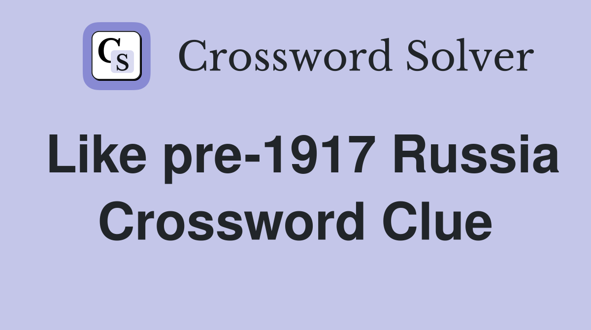 Like pre-1917 Russia Crossword Clue