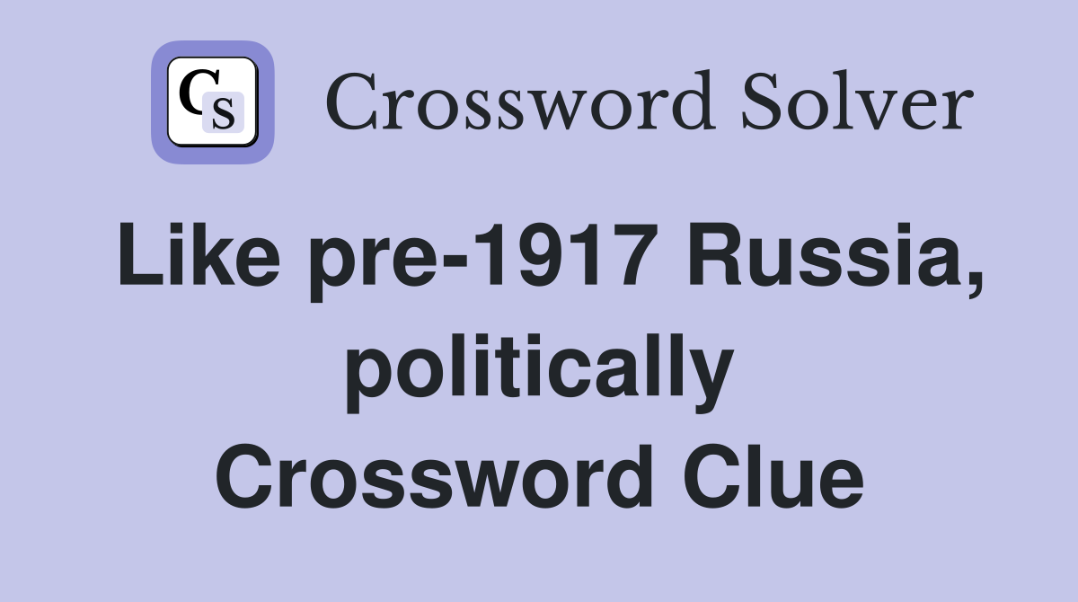 Like pre-1917 Russia, politically Crossword Clue
