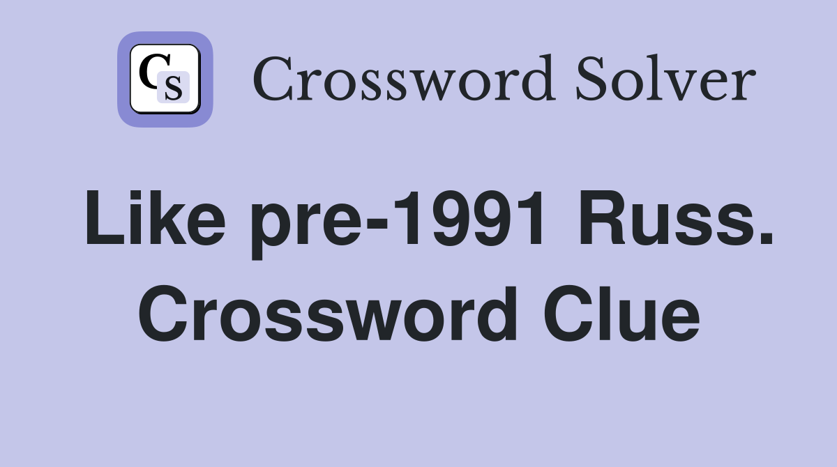 Like pre-1991 Russ. Crossword Clue