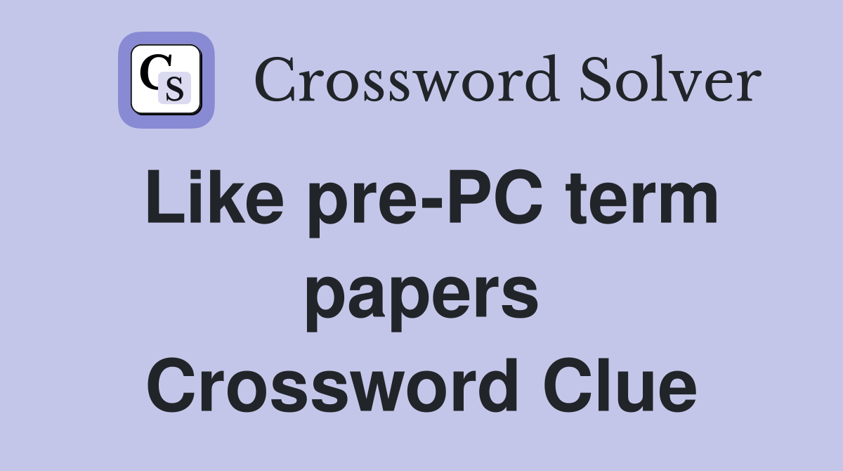 Like pre-PC term papers Crossword Clue