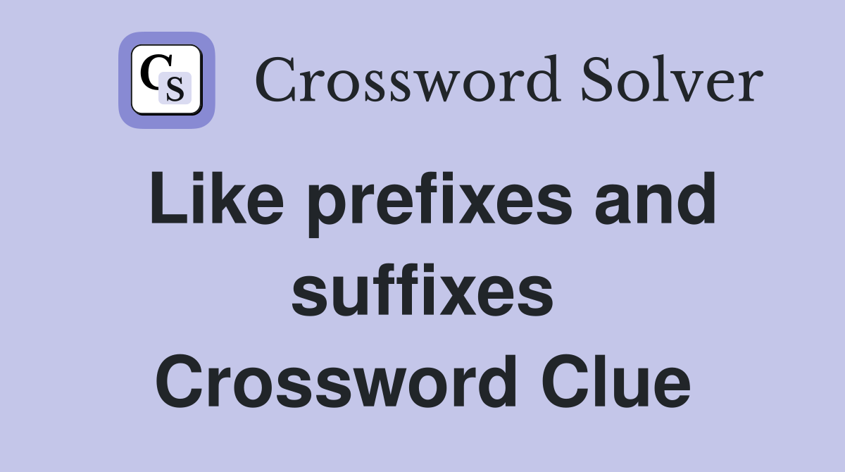 Like prefixes and suffixes Crossword Clue