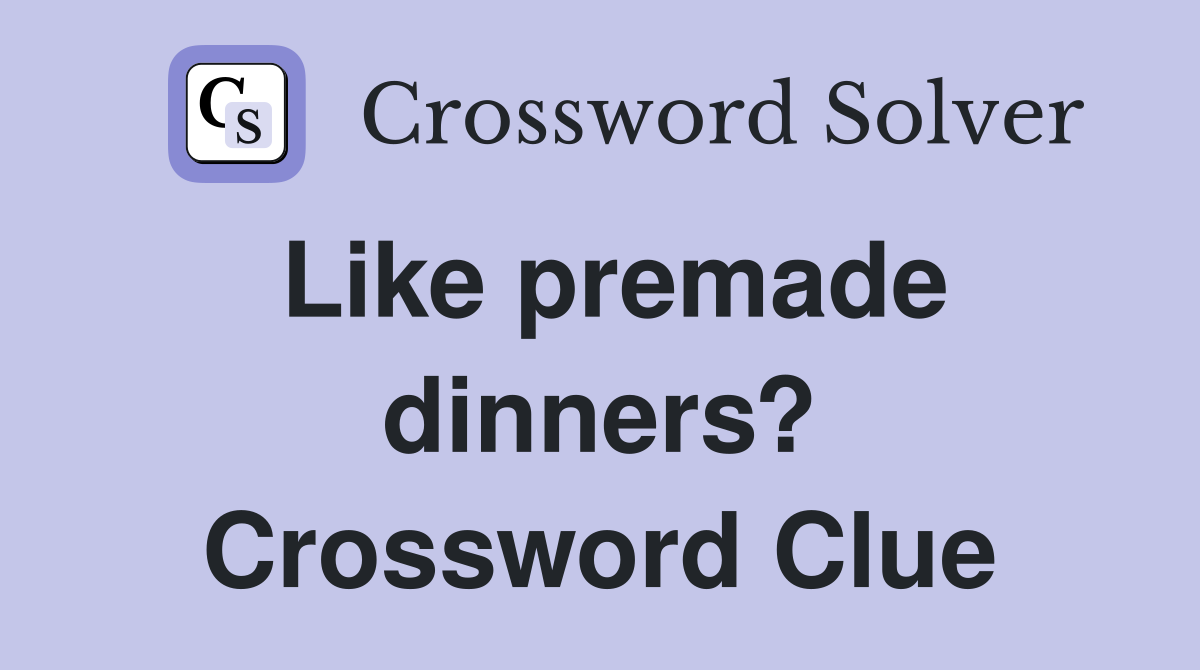 Like premade dinners? Crossword Clue