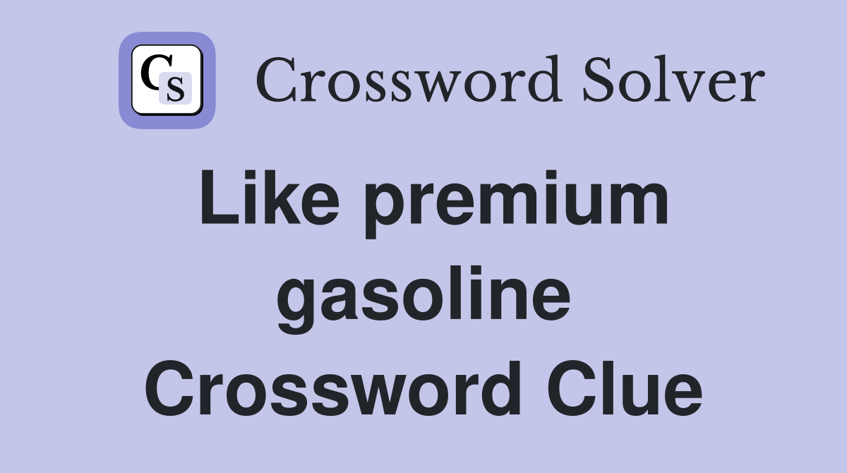 Like premium gasoline Crossword Clue