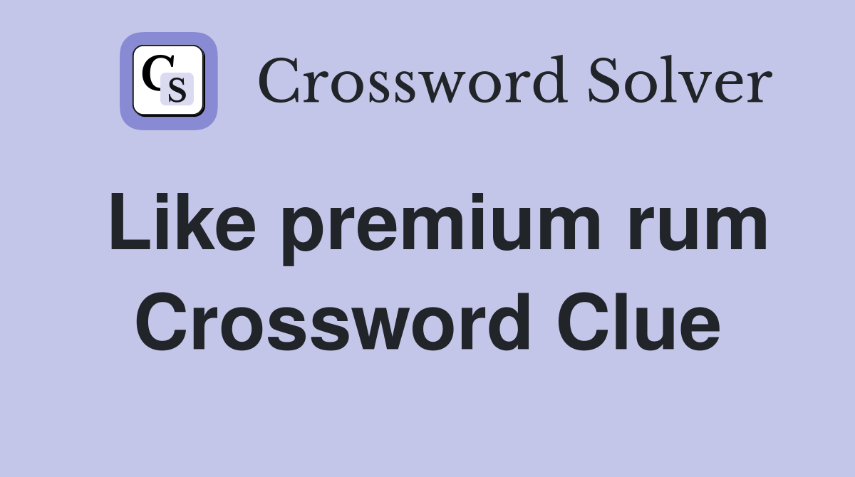Like premium rum Crossword Clue