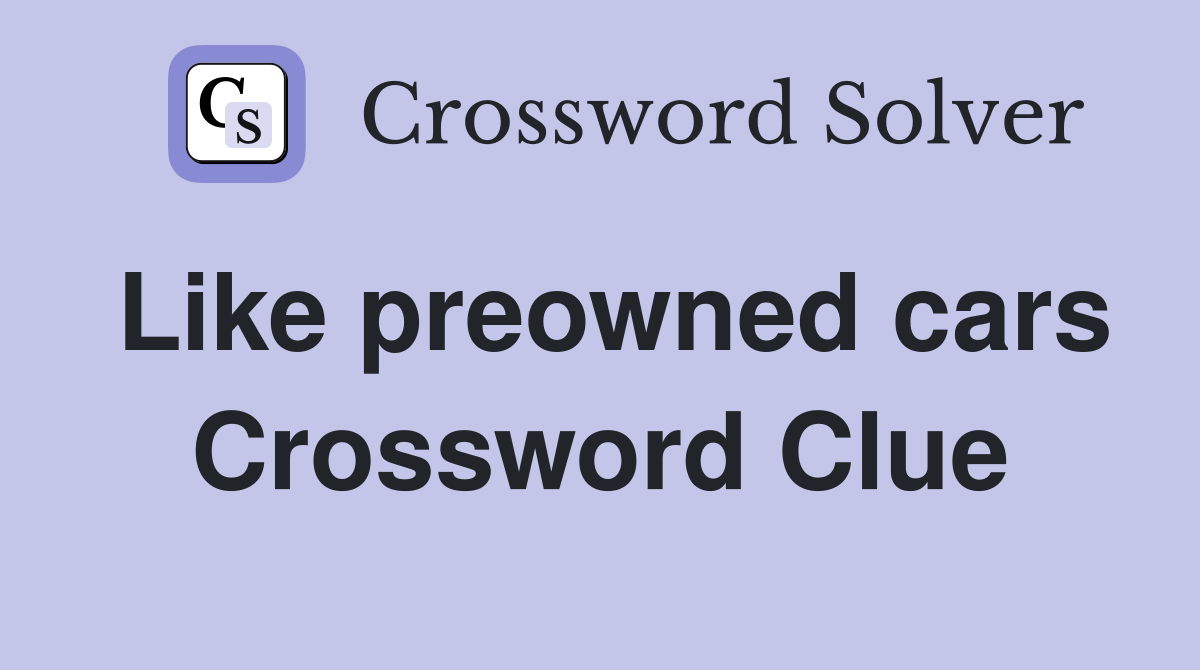 Like preowned cars Crossword Clue