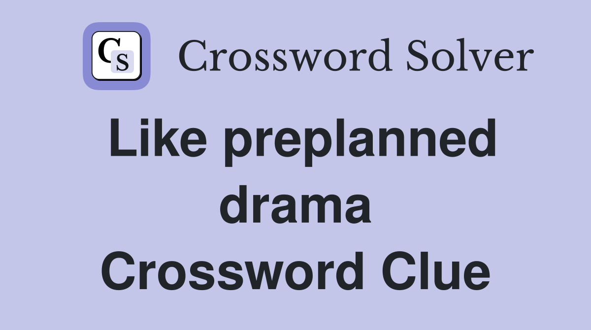 Like preplanned drama Crossword Clue