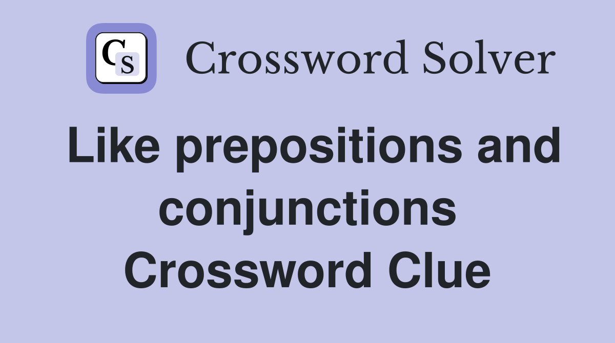 Like prepositions and conjunctions Crossword Clue