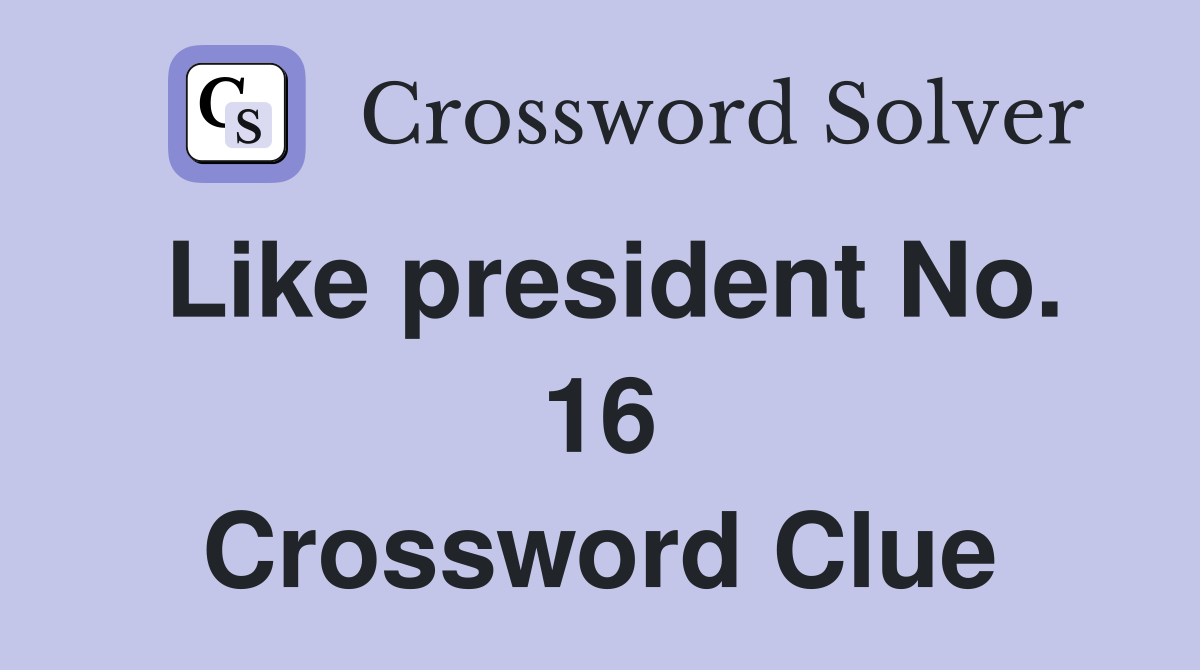 Like president No. 16 Crossword Clue