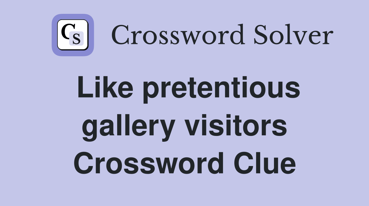 Like pretentious gallery visitors Crossword Clue