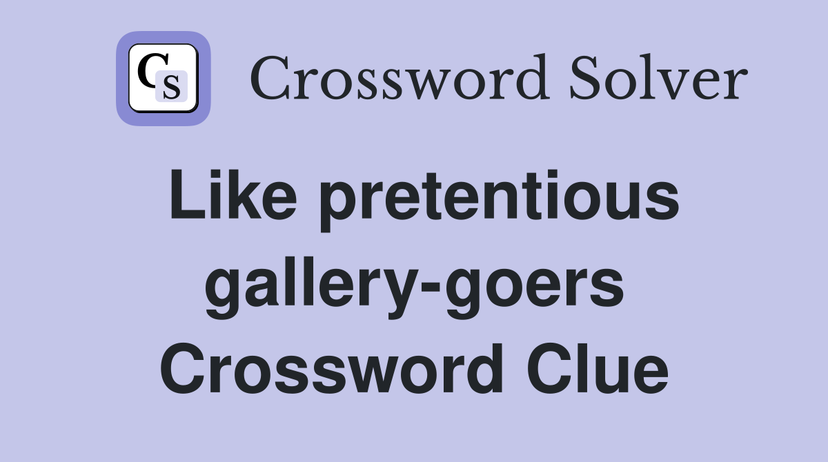 Like pretentious gallery-goers Crossword Clue