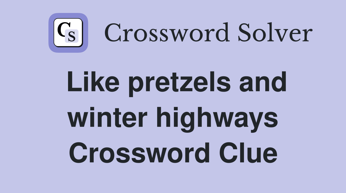 Like pretzels and winter highways Crossword Clue