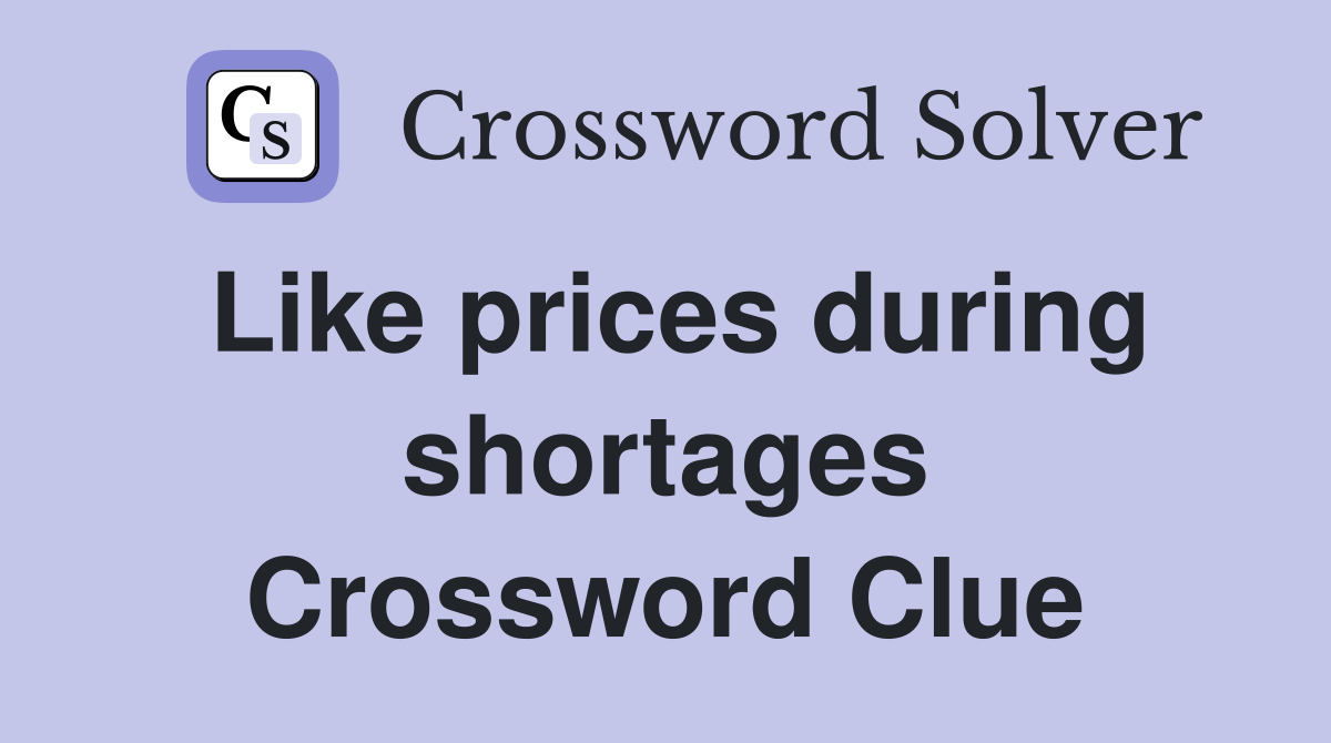 Like prices during shortages Crossword Clue