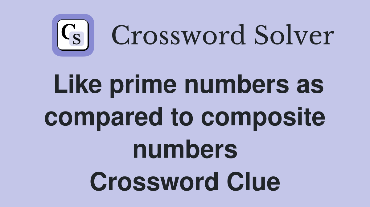 Like prime numbers as compared to composite numbers Crossword Clue
