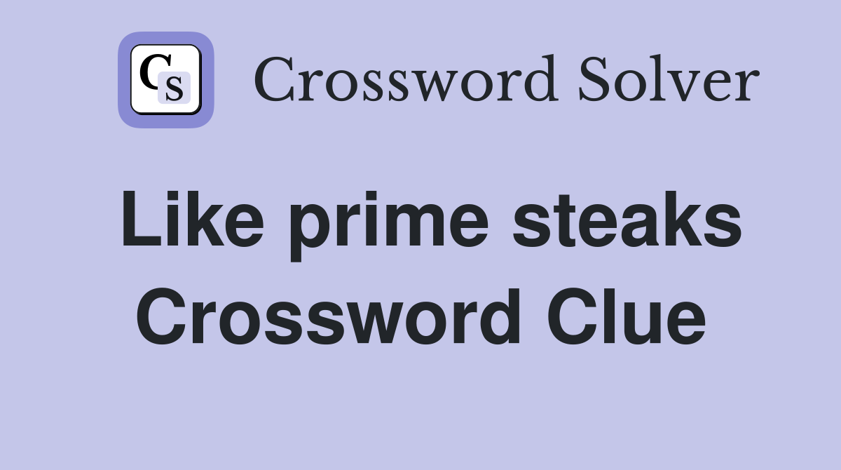 Like prime steaks Crossword Clue