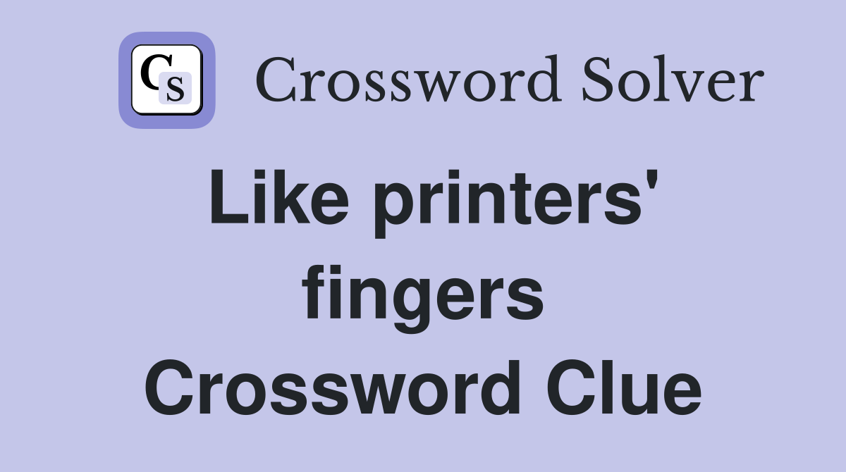 Like printers' fingers Crossword Clue