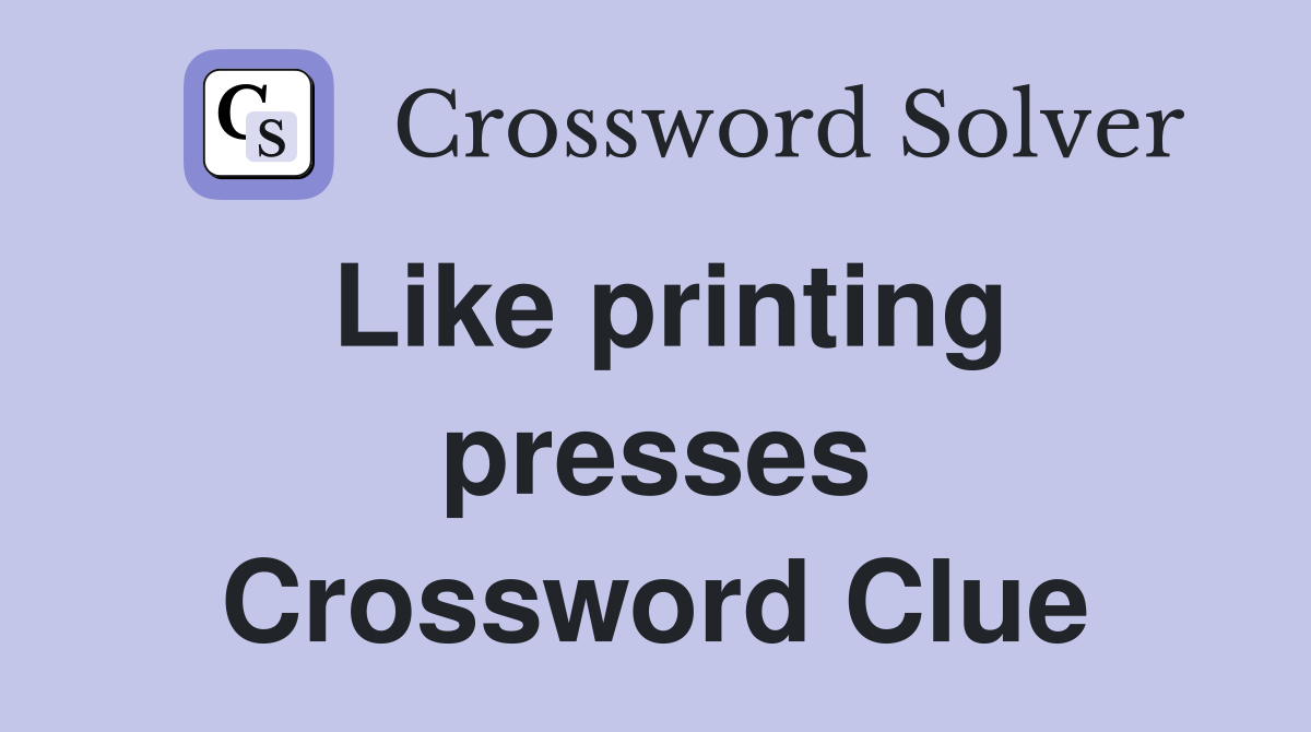 Like printing presses Crossword Clue