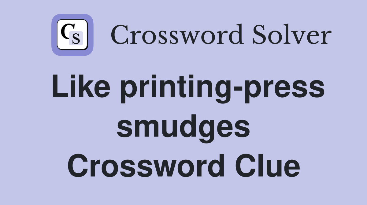 Like printing-press smudges Crossword Clue
