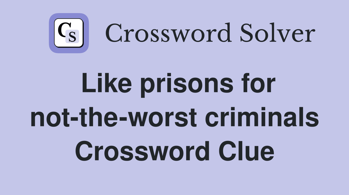 Like prisons for not-the-worst criminals Crossword Clue