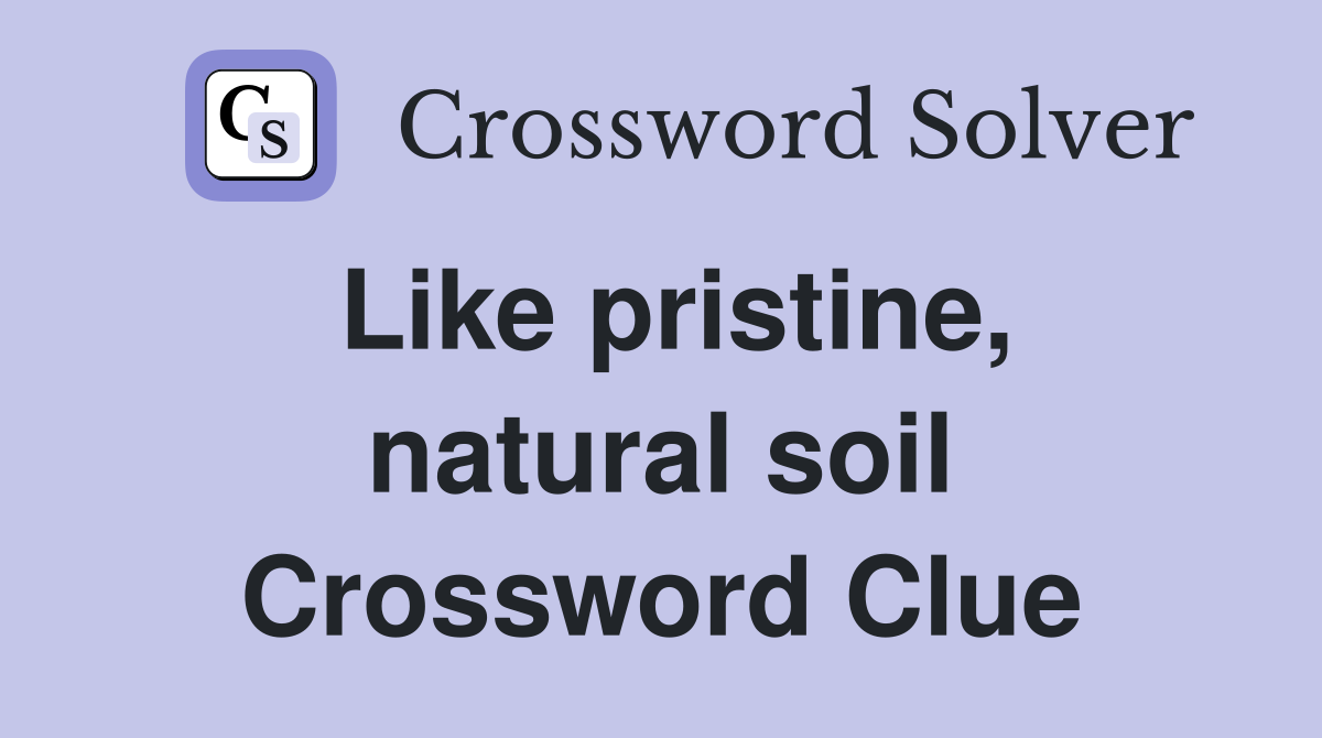 Like pristine, natural soil Crossword Clue