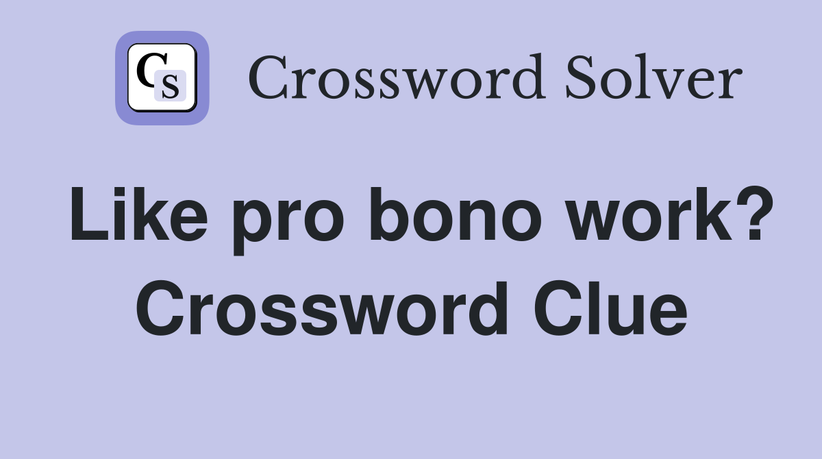 Like pro bono work? Crossword Clue