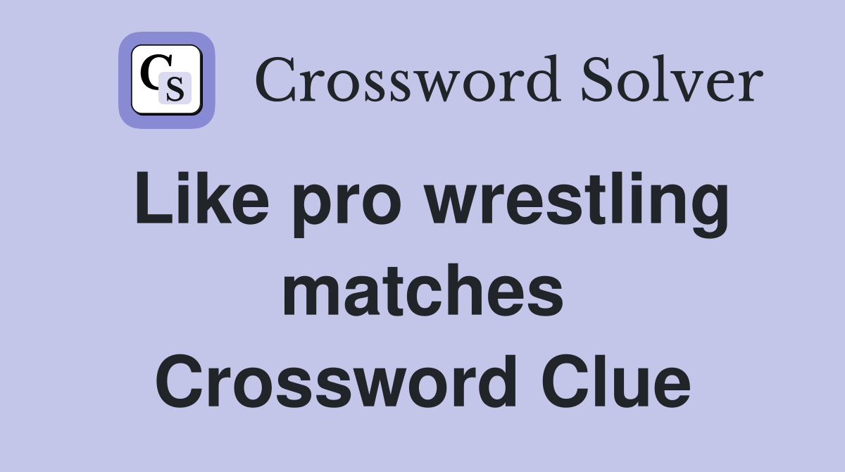 Like pro wrestling matches Crossword Clue