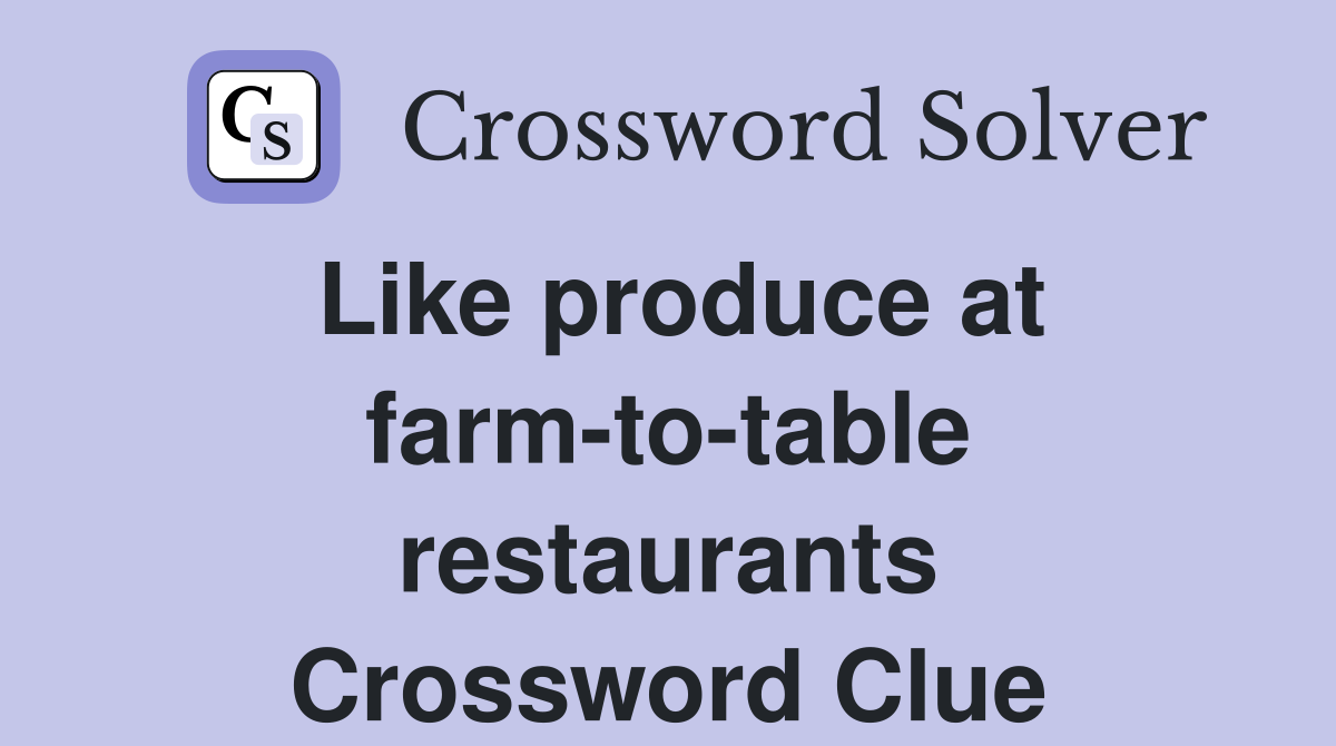 Like produce at farm-to-table restaurants Crossword Clue