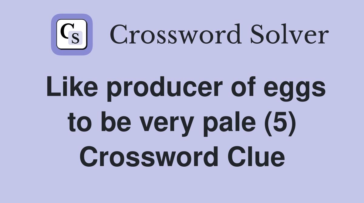 Like producer of eggs to be very pale (5) Crossword Clue