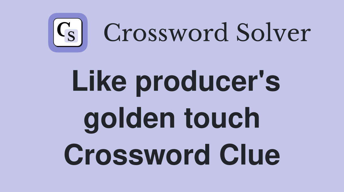 Like producer's golden touch Crossword Clue