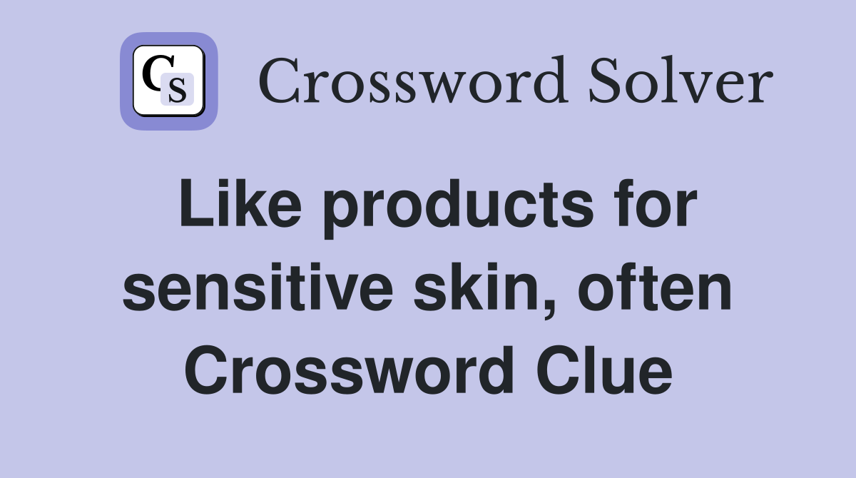 Like products for sensitive skin, often Crossword Clue