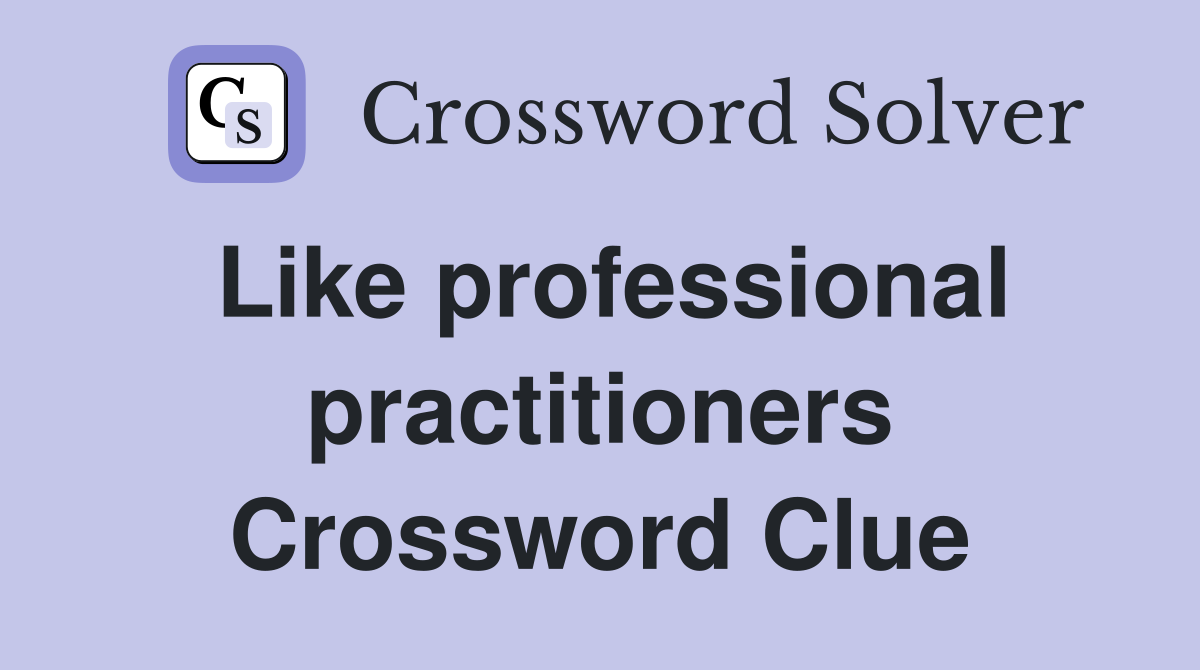 Like professional practitioners Crossword Clue