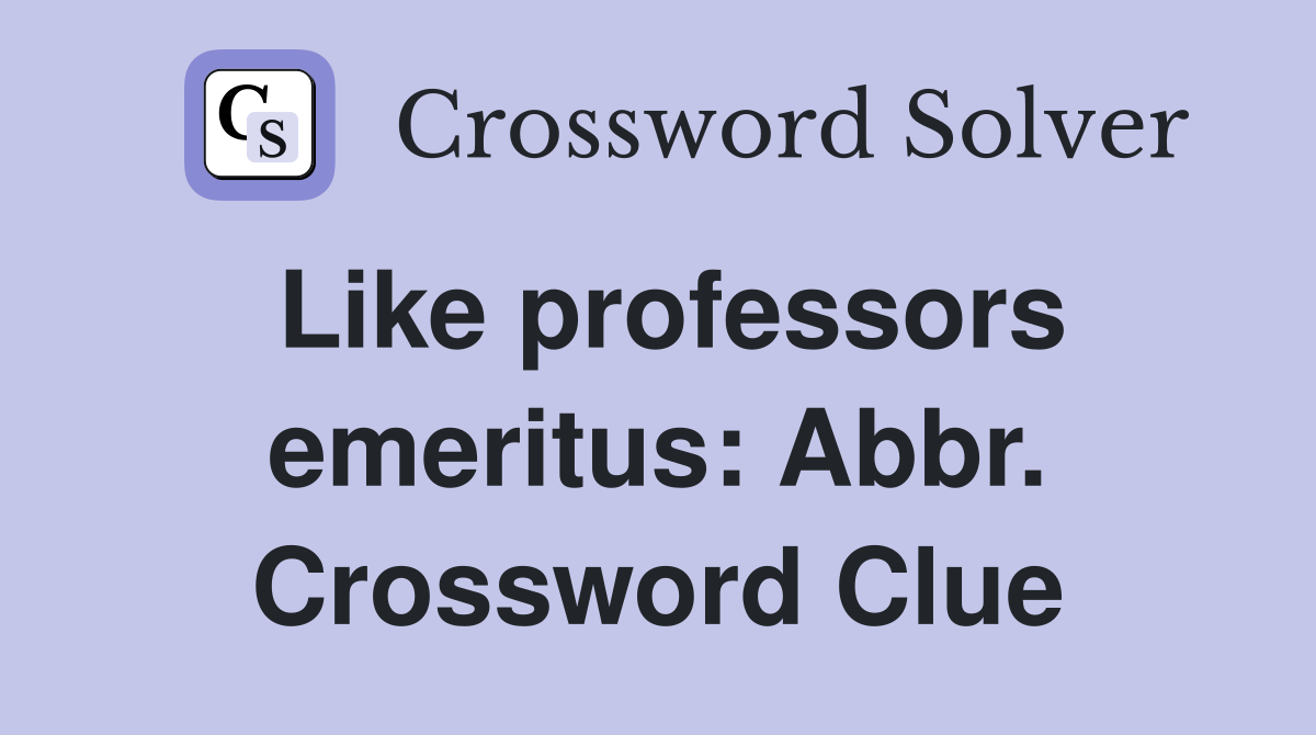 Like professors emeritus: Abbr. Crossword Clue